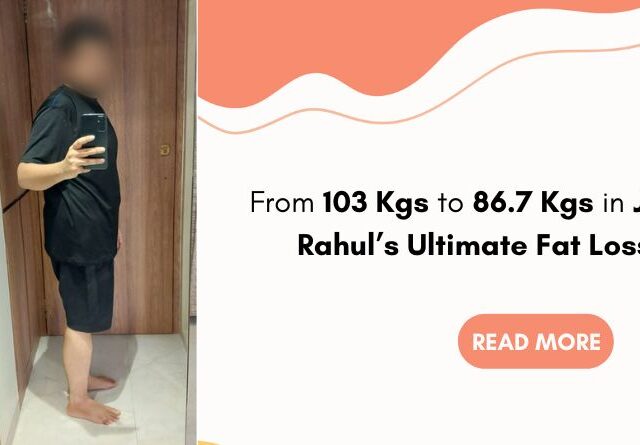 From 103 Kgs to 86.7 Kgs in Just 90 Days Rahul’s Ultimate Fat Loss Triumph